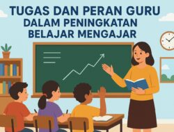Tugas dan Peran Guru Dalam Peningkatan Belajar Mengajar