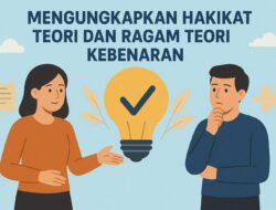 Menggukapkan Hakikat Teori dan Ragam Teori Kebenaran